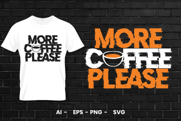 More Coffee Please Cup of Coffee T Shirt Graphics