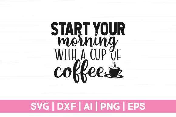 Start Your Morning with Cup of a Coffee: Graphics and Crafts
